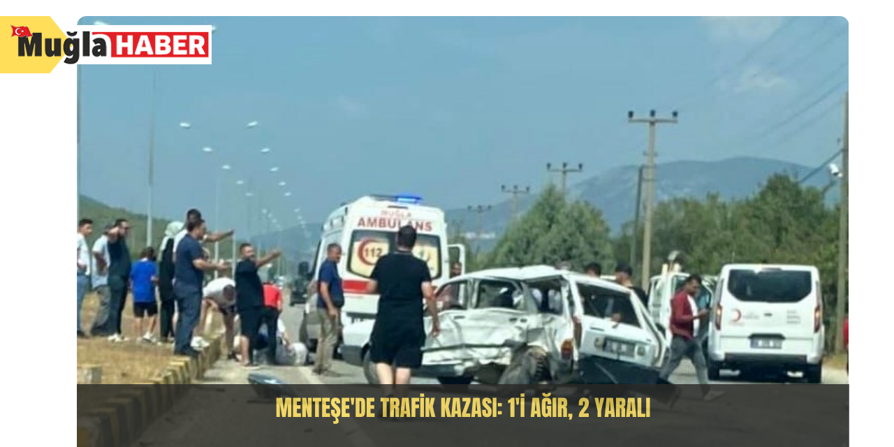 Menteşe'de trafik kazası: 1'i ağır, 2 yaralı