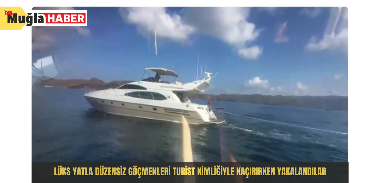 Lüks yatla düzensiz göçmenleri turist kimliğiyle kaçırırken yakalandılar