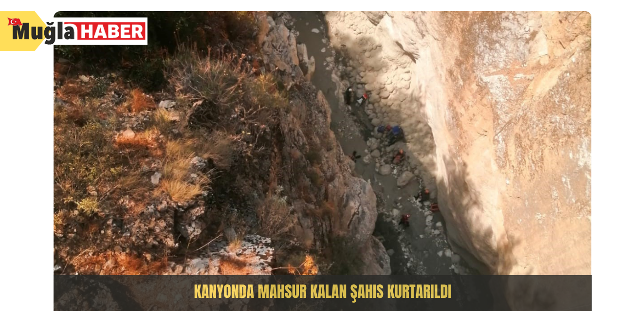 Kanyonda mahsur kalan şahıs kurtarıldı