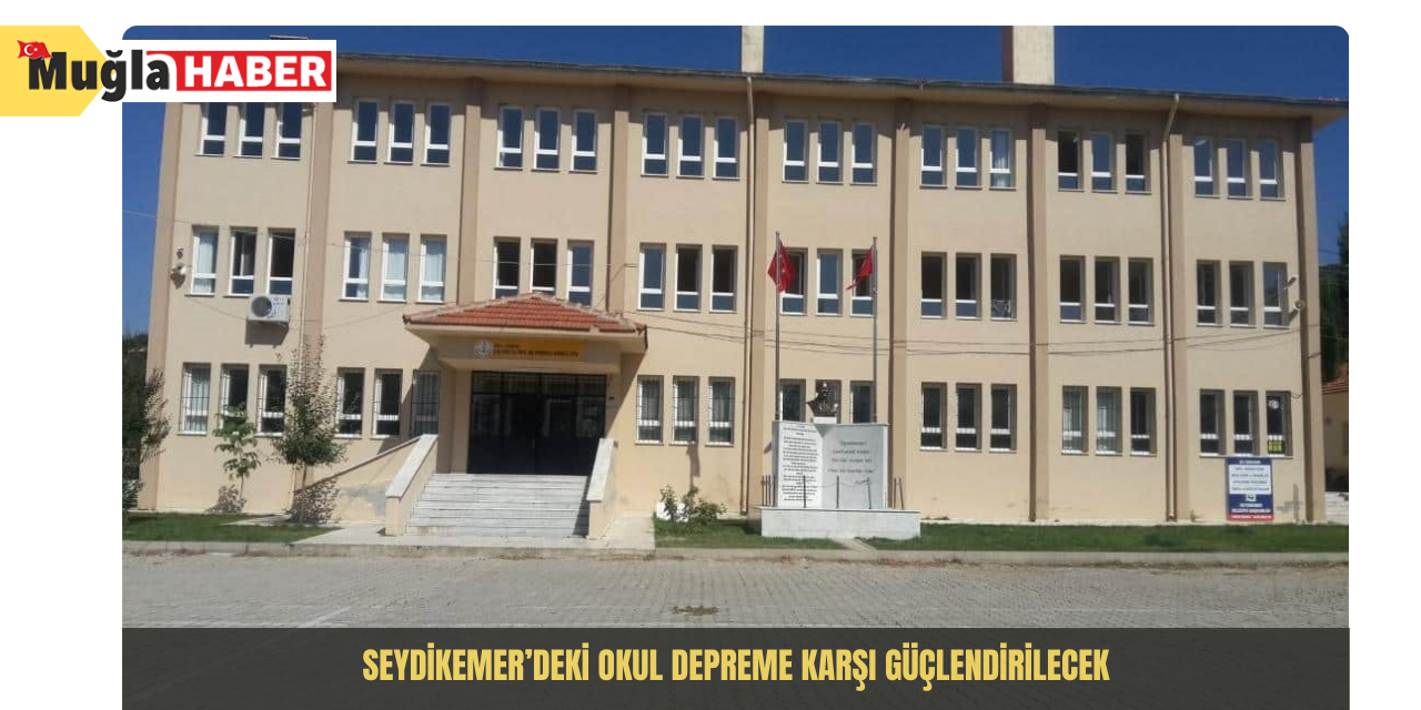 Seydikemer’deki okul depreme karşı güçlendirilecek