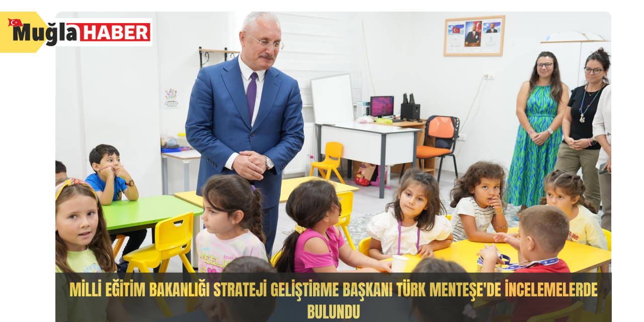 Milli Eğitim Bakanlığı Strateji Geliştirme Başkanı Türk Menteşe'de incelemelerde bulundu