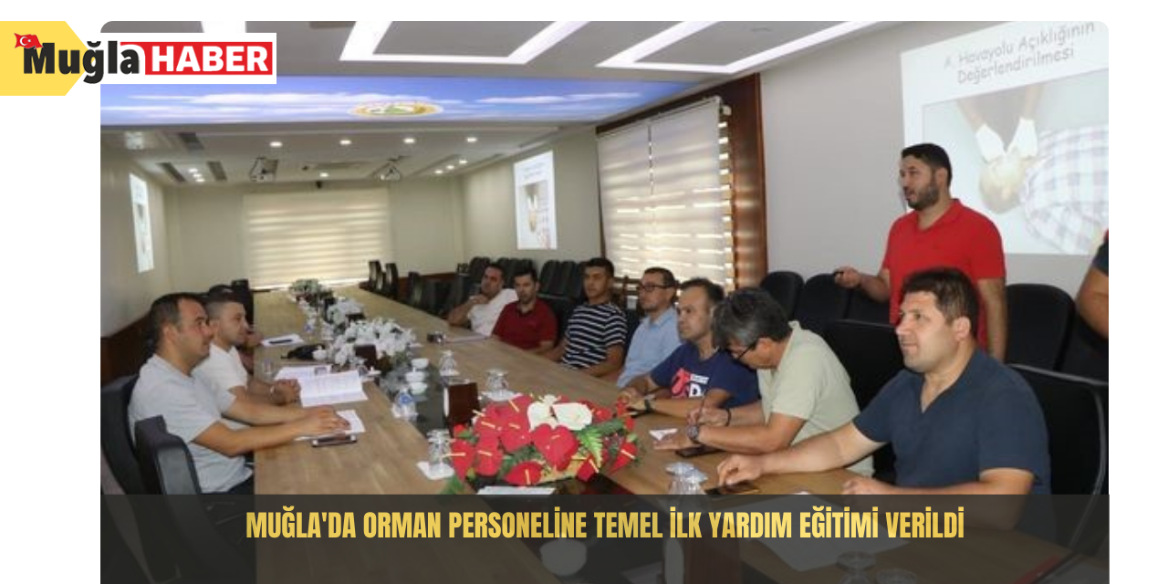 Muğla'da orman personeline temel ilk yardım eğitimi verildi