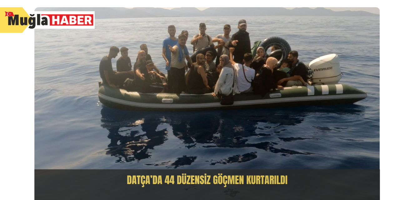 Datça’da 44 düzensiz göçmen kurtarıldı