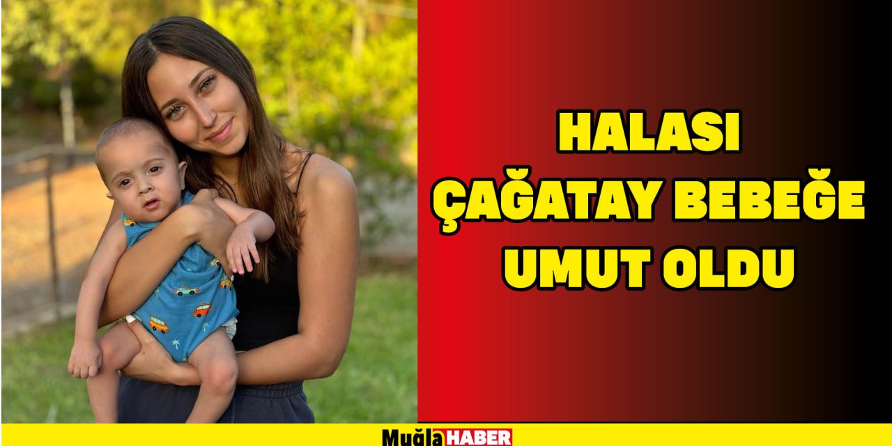 HALASI ÇAĞATAY BEBEĞE UMUT OLDU