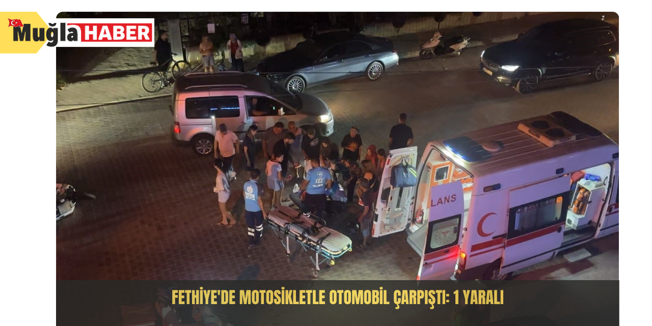 Fethiye'de motosikletle otomobil çarpıştı: 1 yaralı