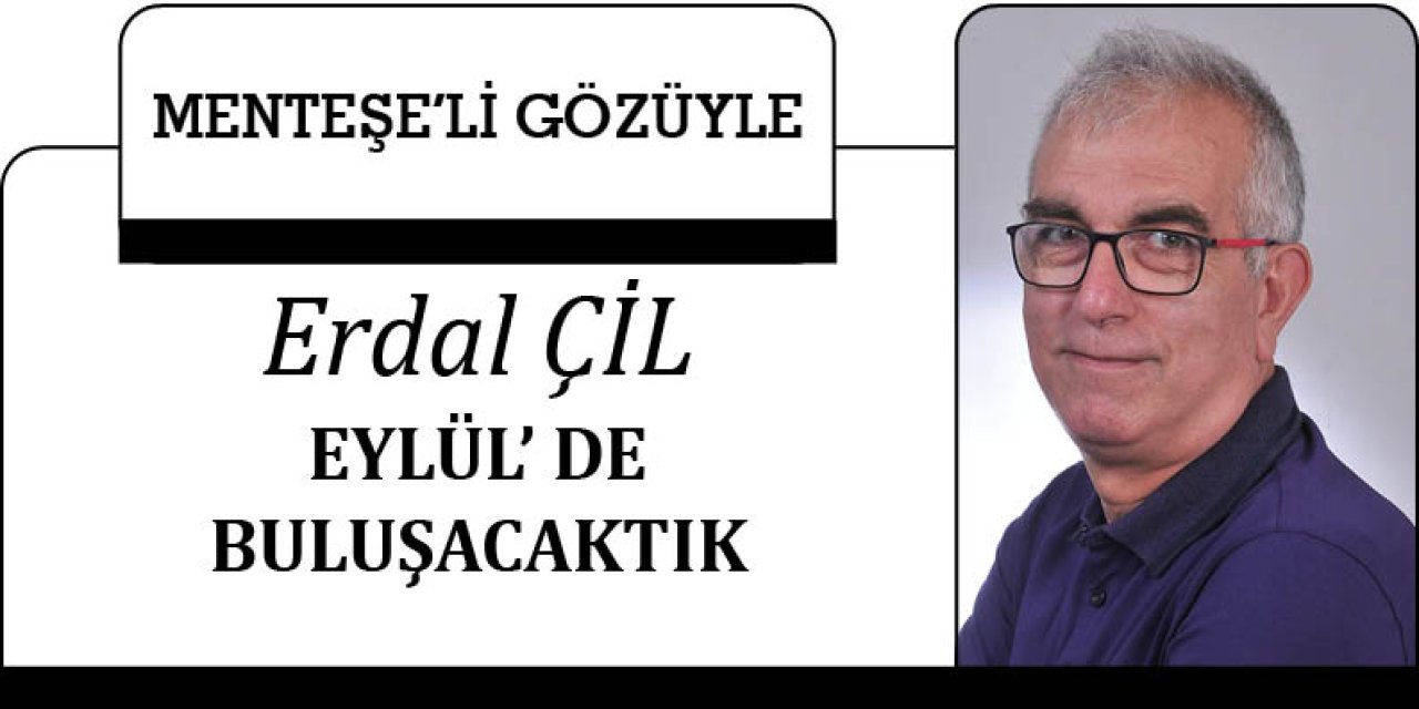 EYLÜL’ DE BULUŞACAKTIK