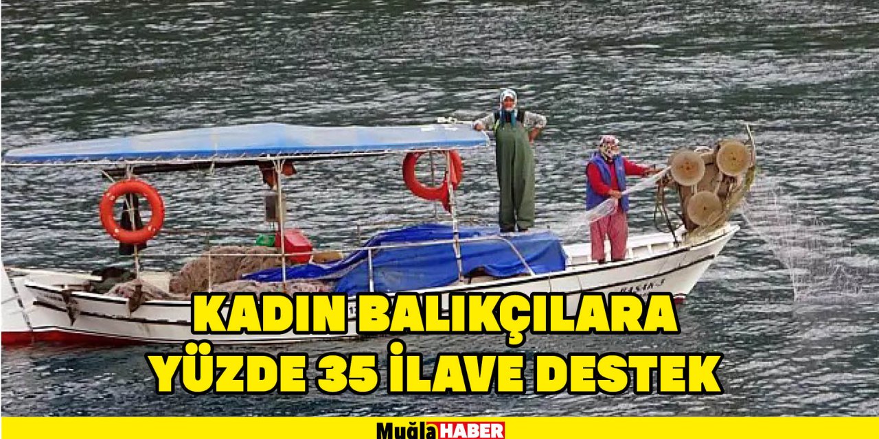 KADIN BALIKÇILARA YÜZDE 35 İLAVE DESTEK