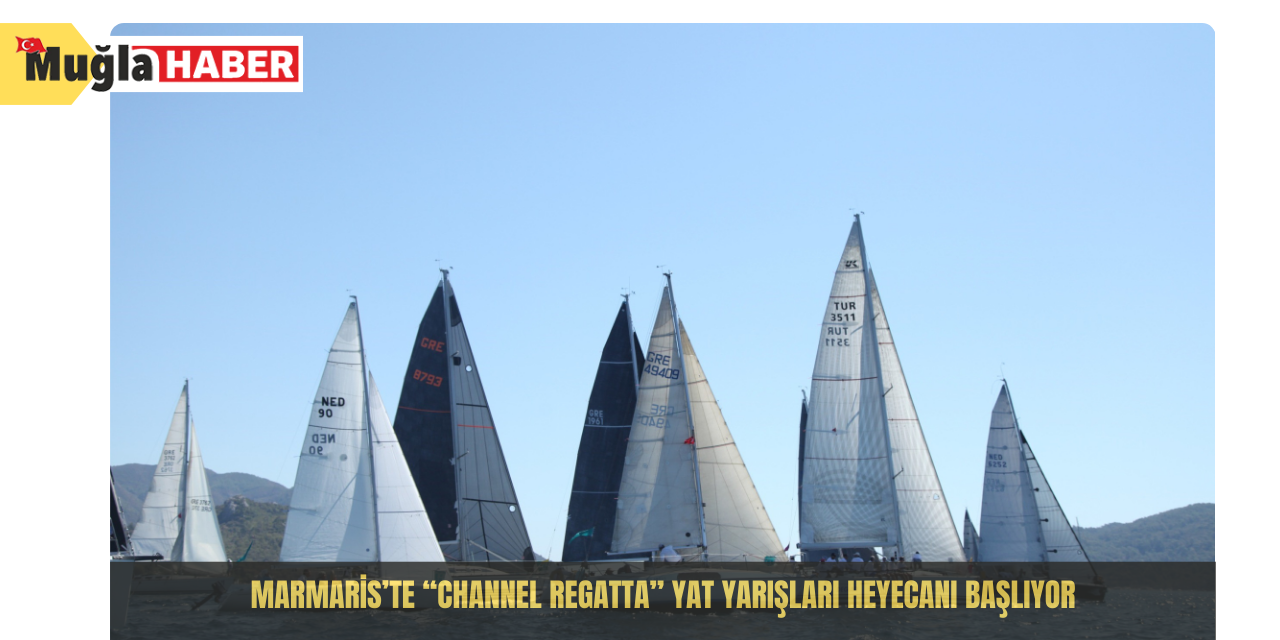 Marmaris’te “Channel Regatta” yat yarışları heyecanı başlıyor