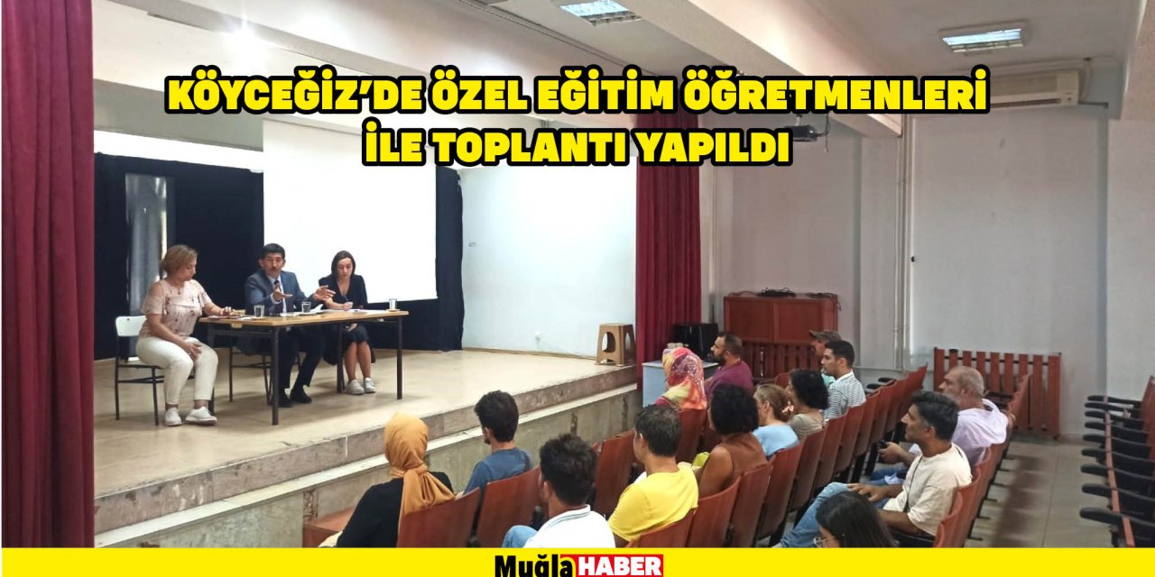 Köyceğiz’de Özel Eğitim Öğretmenleri ile toplantı yapıldı