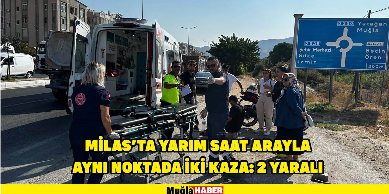 Milas’ta yarım saat arayla aynı noktada iki kaza: 2 yaralı