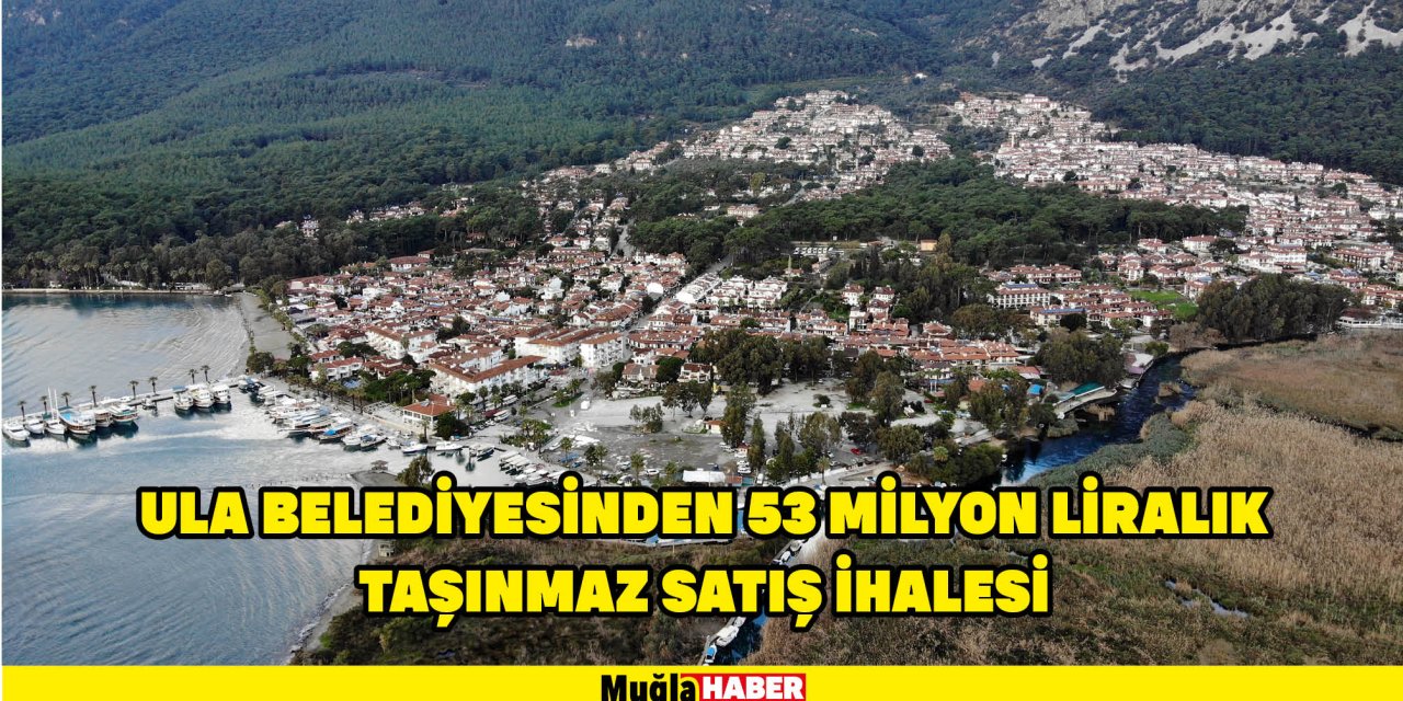 ULA BELEDİYESİNDEN 53 MİLYON LİRALIK TAŞINMAZ SATIŞ İHALESİ