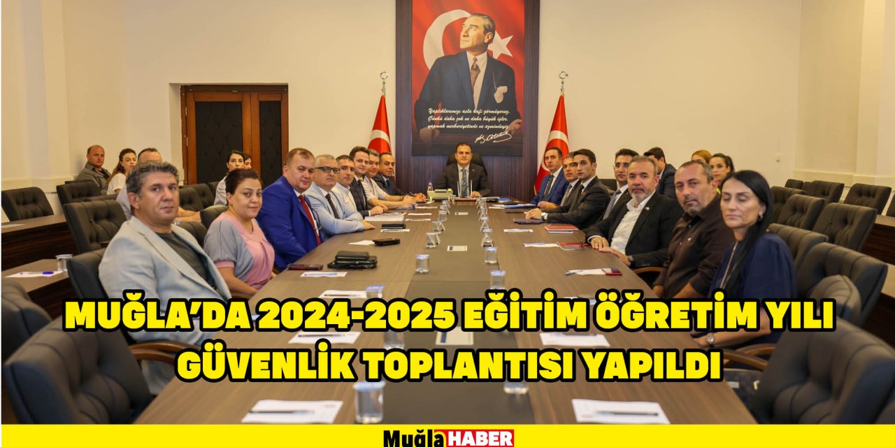 MUĞLA’DA 2024-2025 EĞİTİM ÖĞRETİM YILI GÜVENLİK TOPLANTISI YAPILDI