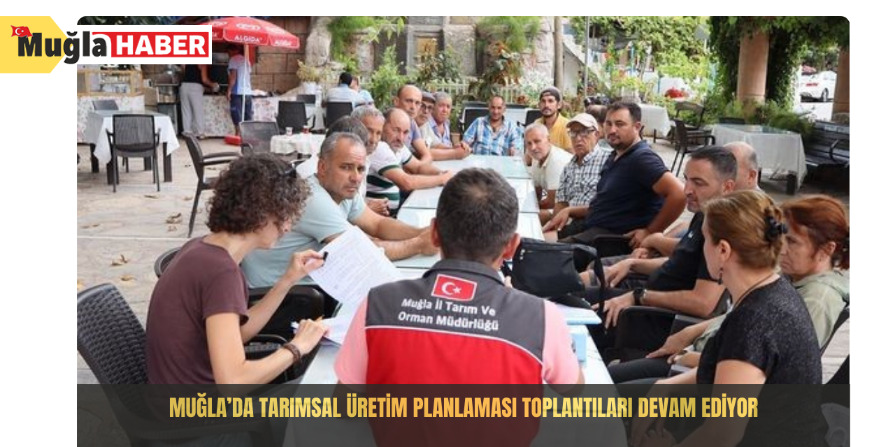 Muğla’da tarımsal üretim planlaması toplantıları devam ediyor