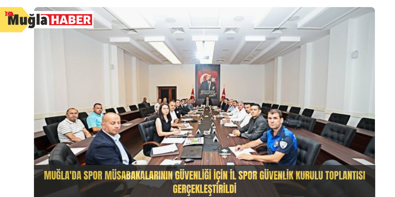 Muğla'da spor müsabakalarının güvenliği için il spor güvenlik kurulu toplantısı gerçekleştirildi