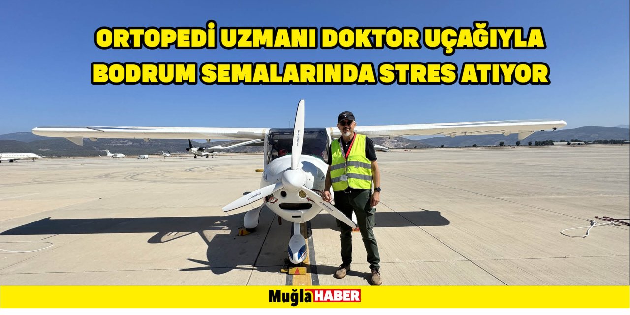 Ortopedi uzmanı doktor, uçağıyla Bodrum semalarında stres atıyor