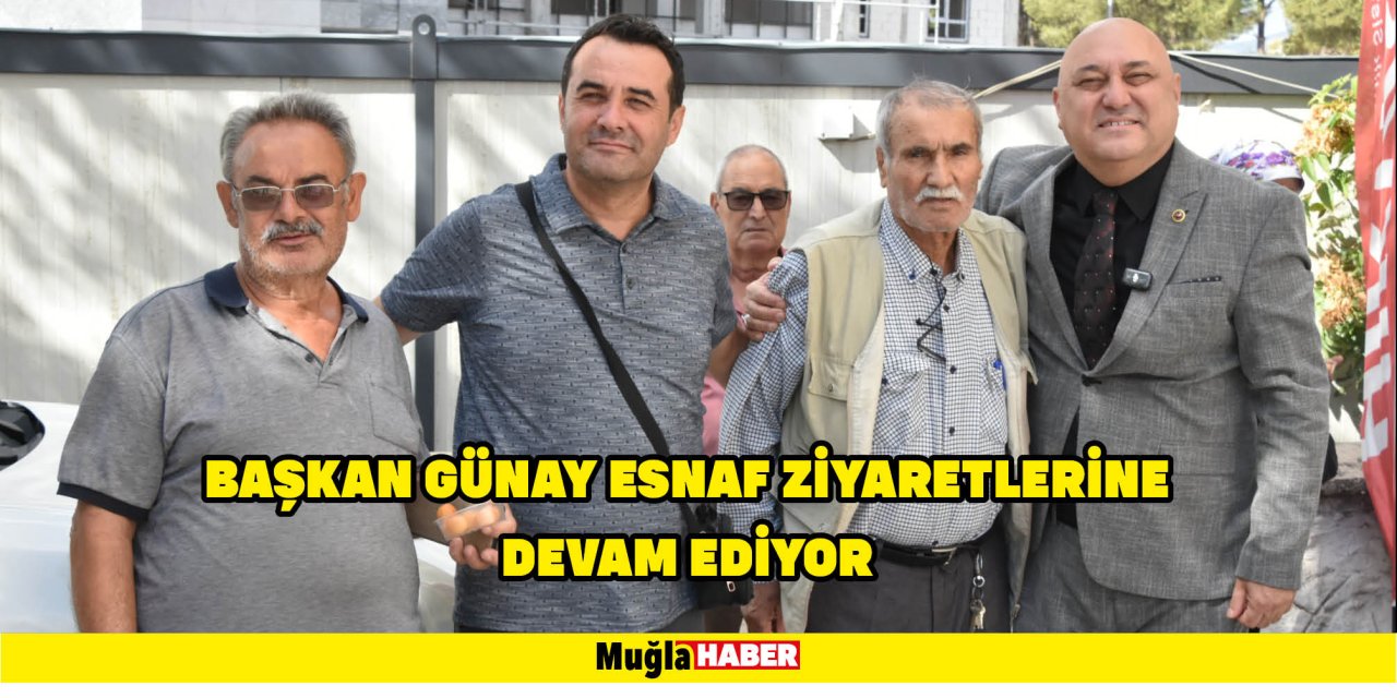 BAŞKAN GÜNAY ESNAF ZİYARETLERİNE DEVAM EDİYOR