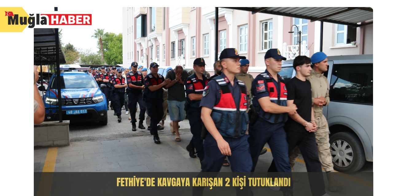 Fethiye'de kavgaya karışan 2 kişi tutuklandı