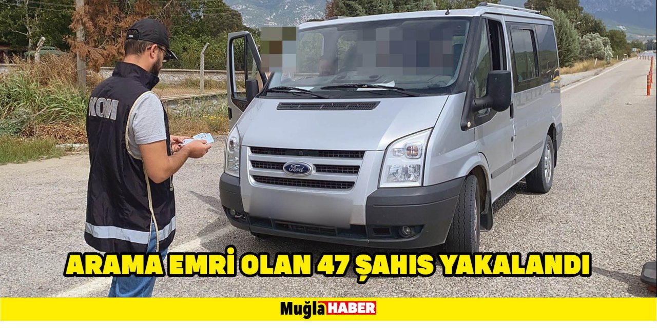 ARAMA EMRİ OLAN 47 ŞAHIS YAKALANDI