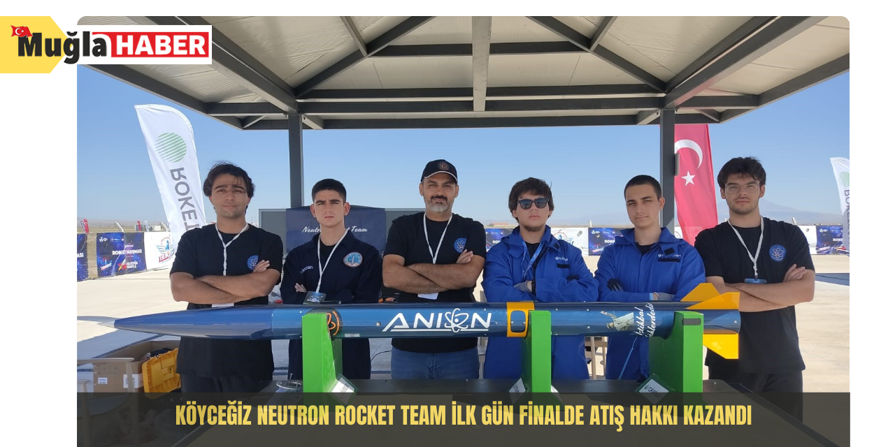 Köyceğiz Neutron Rocket Team ilk gün finalde atış hakkı kazandı