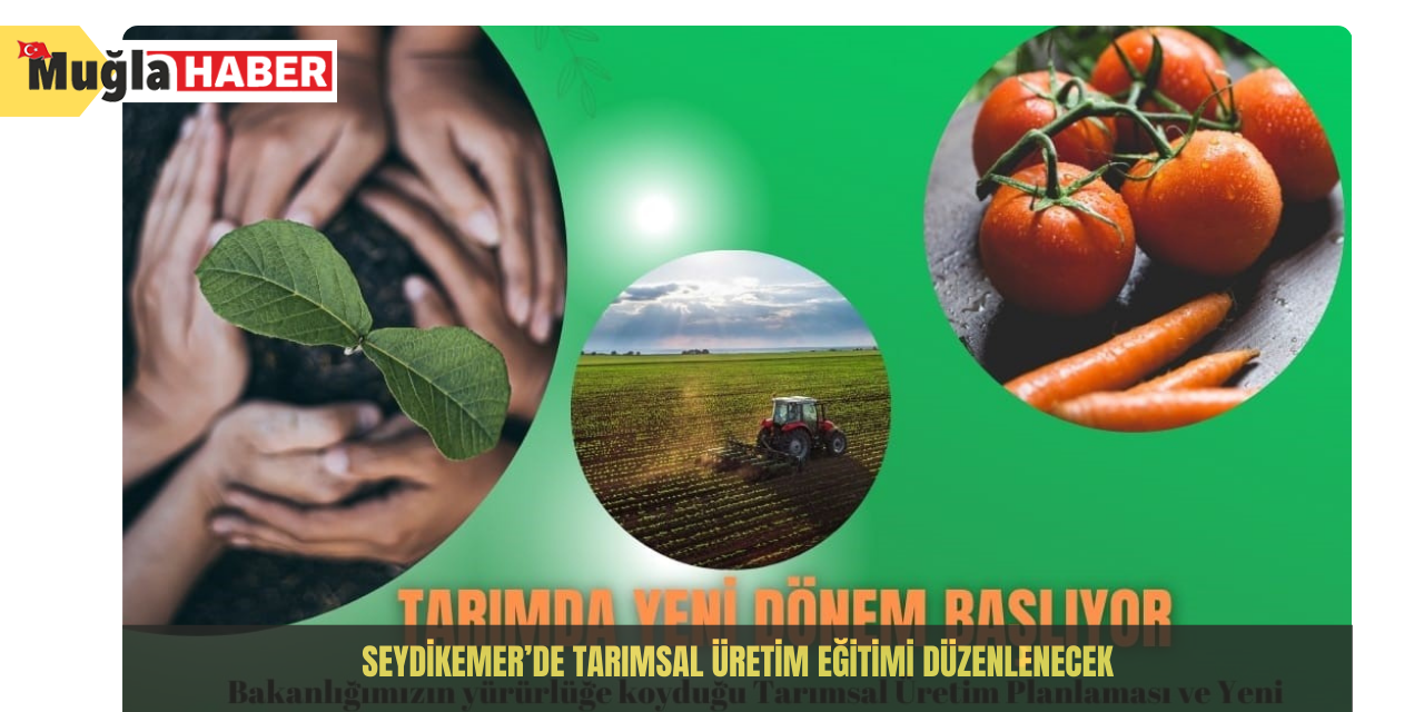 Seydikemer’de tarımsal üretim eğitimi düzenlenecek