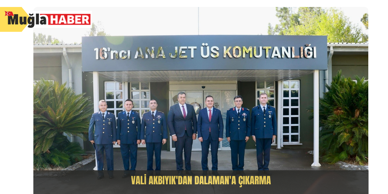 Vali Akbıyık'dan Dalaman'a çıkarma