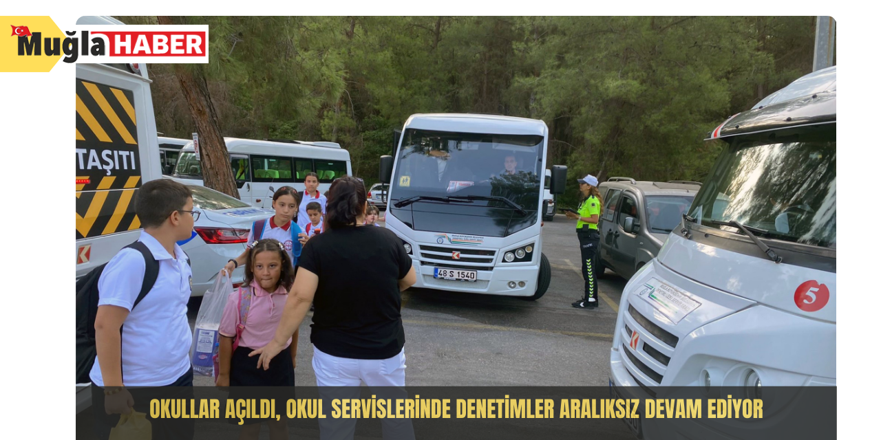 Okullar açıldı, okul servislerinde denetimler aralıksız devam ediyor