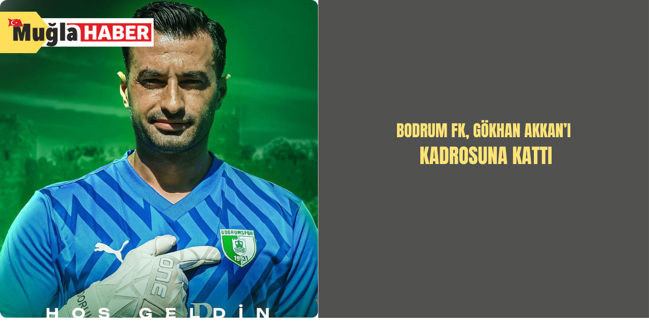 Bodrum FK, Gökhan Akkan’ı kadrosuna kattı