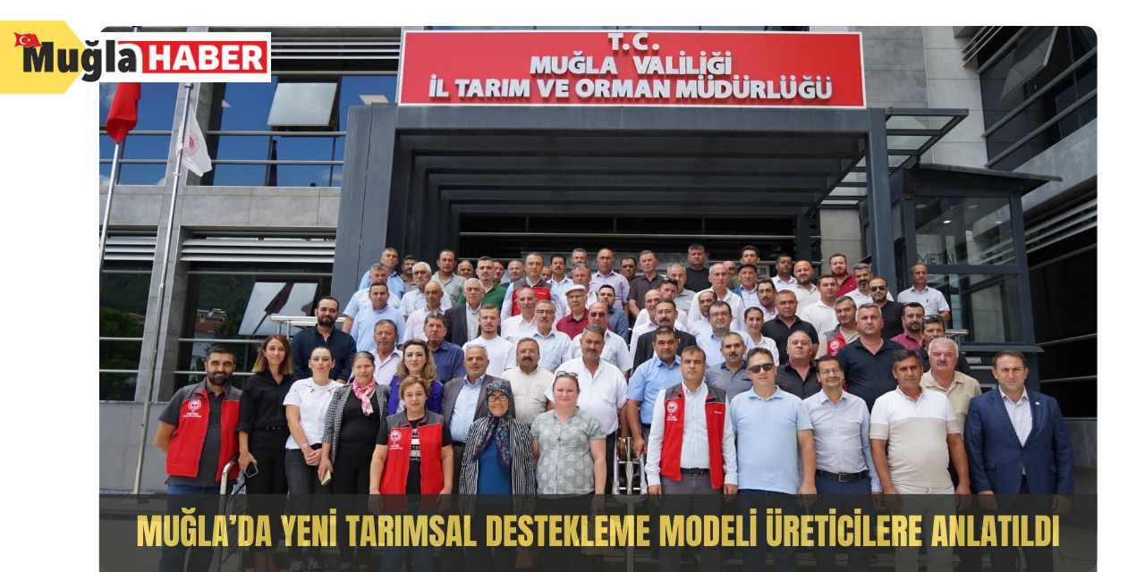 Muğla’da yeni tarımsal destekleme modeli üreticilere anlatıldı