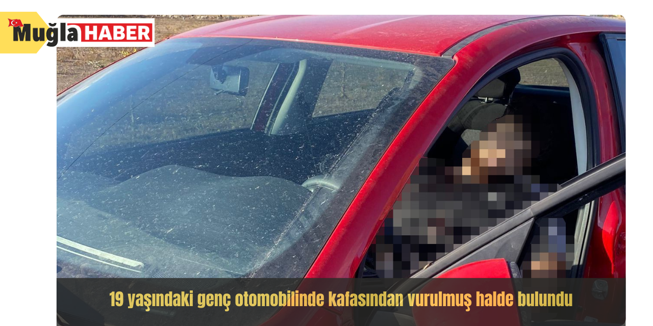 19 yaşındaki genç otomobilinde kafasından vurulmuş halde bulundu