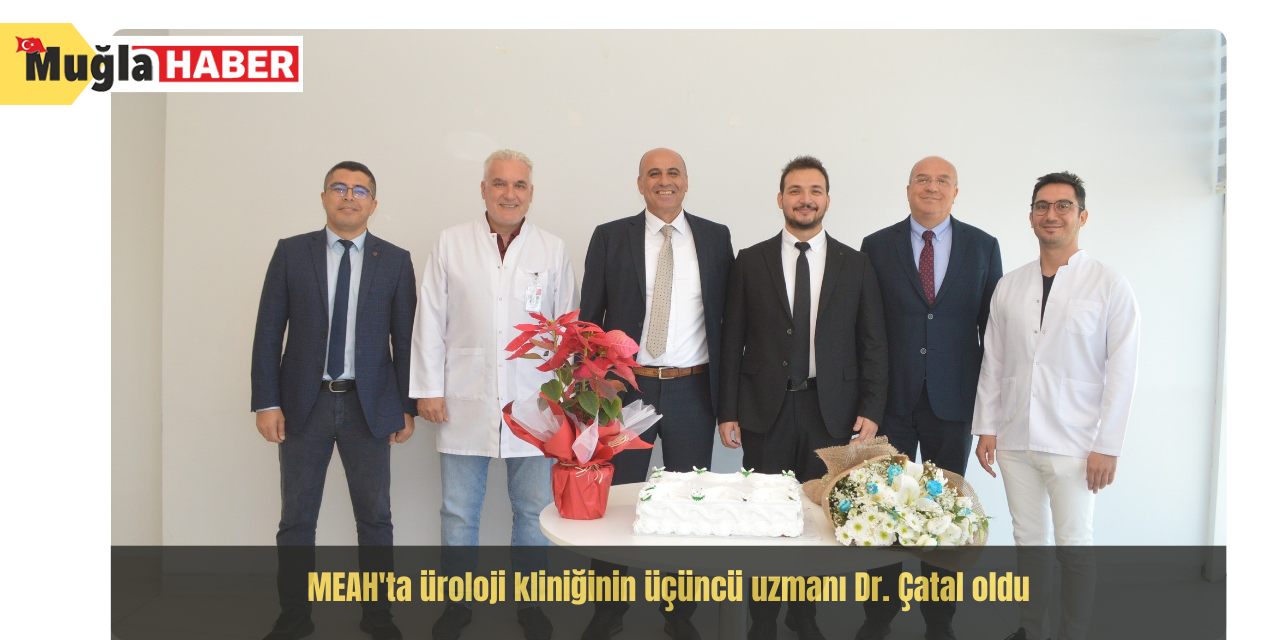 MEAH'ta üroloji kliniğinin üçüncü uzmanı Dr. Çatal oldu