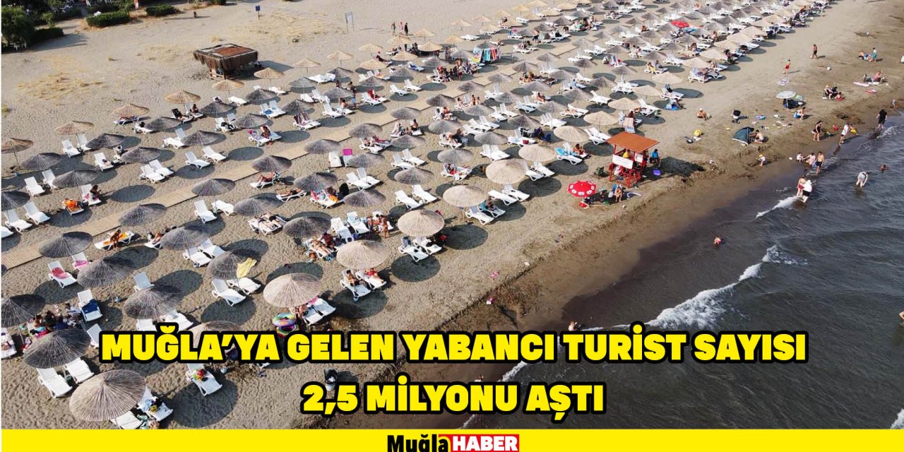 MUĞLA'YA GELEN YABANCI TURİST SAYISI 2,5 MİLYONU AŞTI