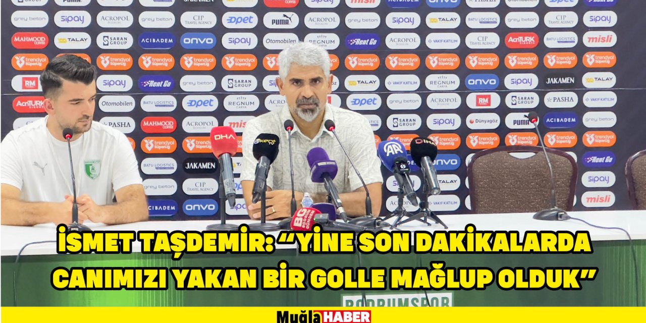 İsmet Taşdemir: “Yine son dakikalarda canımızı yakan bir golle mağlup olduk”