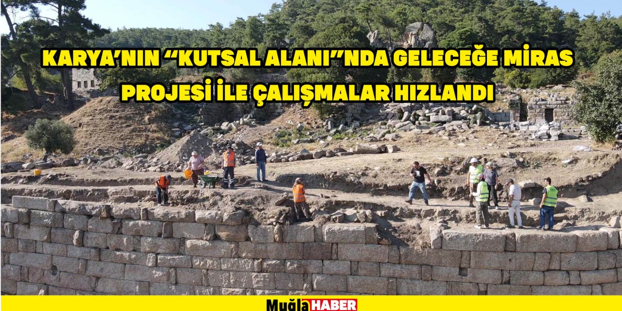 Karya'nın "kutsal alanı"nda Geleceğe Miras Projesi ile çalışmalar hızlandı