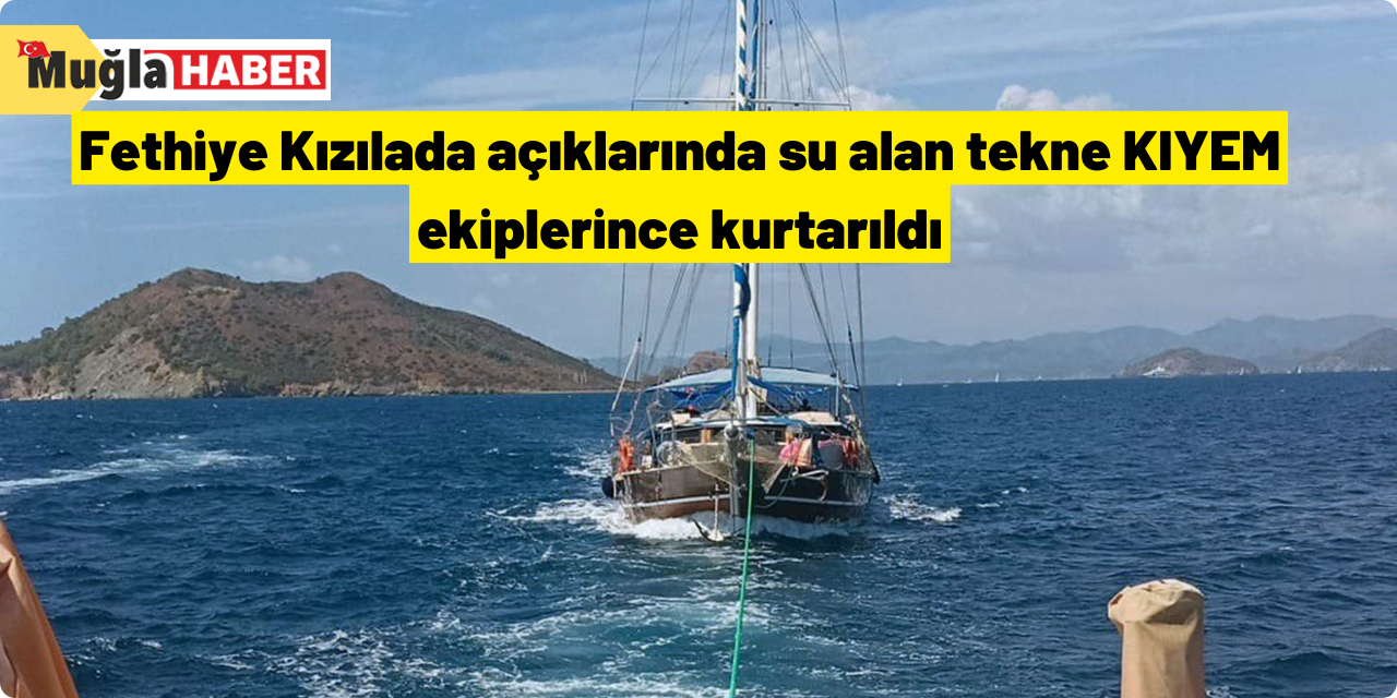 Fethiye Kızılada açıklarında su alan tekne KIYEM ekiplerince kurtarıldı