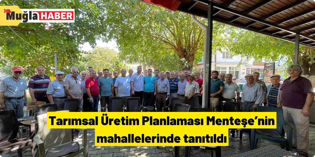 Tarımsal Üretim Planlaması Menteşe’nin mahallelerinde tanıtıldı