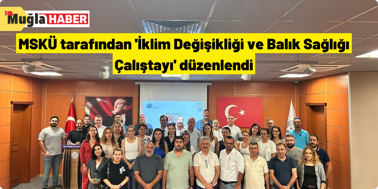 MSKÜ tarafından 'İklim Değişikliği ve Balık Sağlığı Çalıştayı' düzenlendi