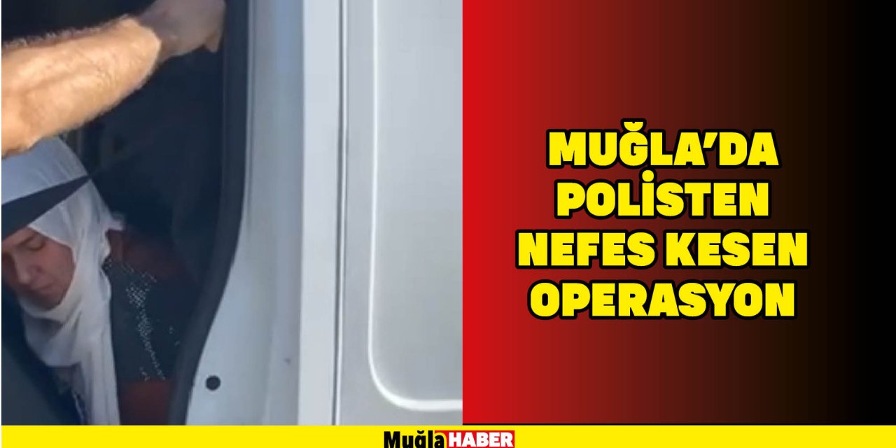 MUĞLA'DA POLİSTEN NEFES KESEN OPERASYON