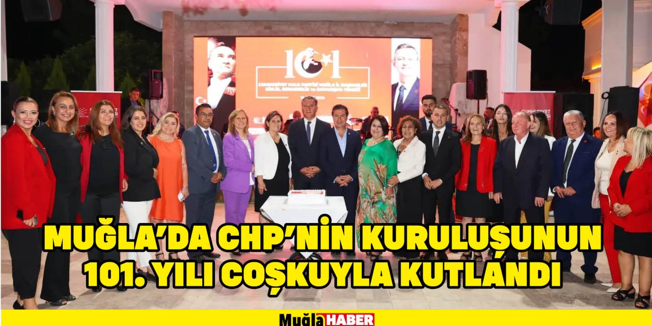 Muğla’da CHP’nin kuruluşunun 101. Yılı coşkuyla kutlandı