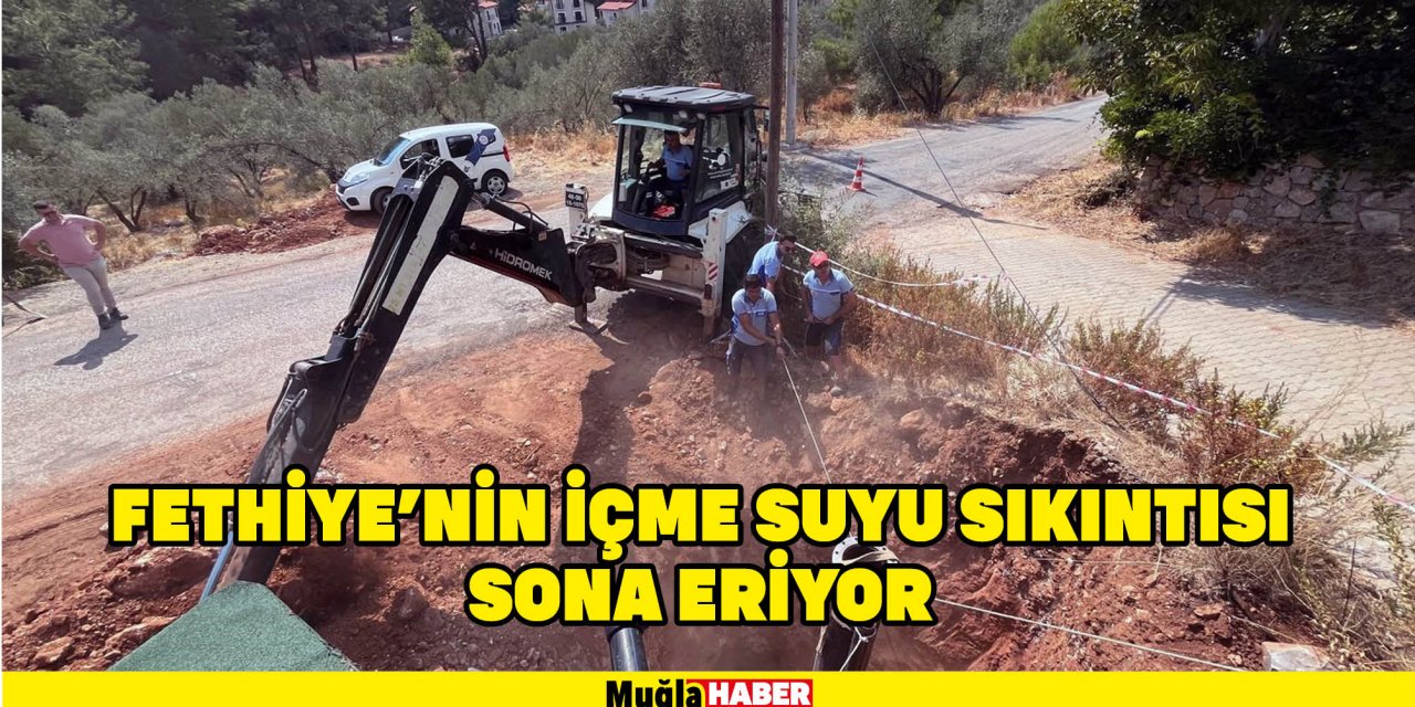 Fethiye’nin içme suyu sıkıntısı sona eriyor