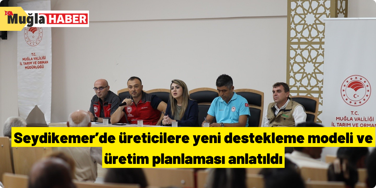 Seydikemer’de üreticilere yeni destekleme modeli ve üretim planlaması anlatıldı