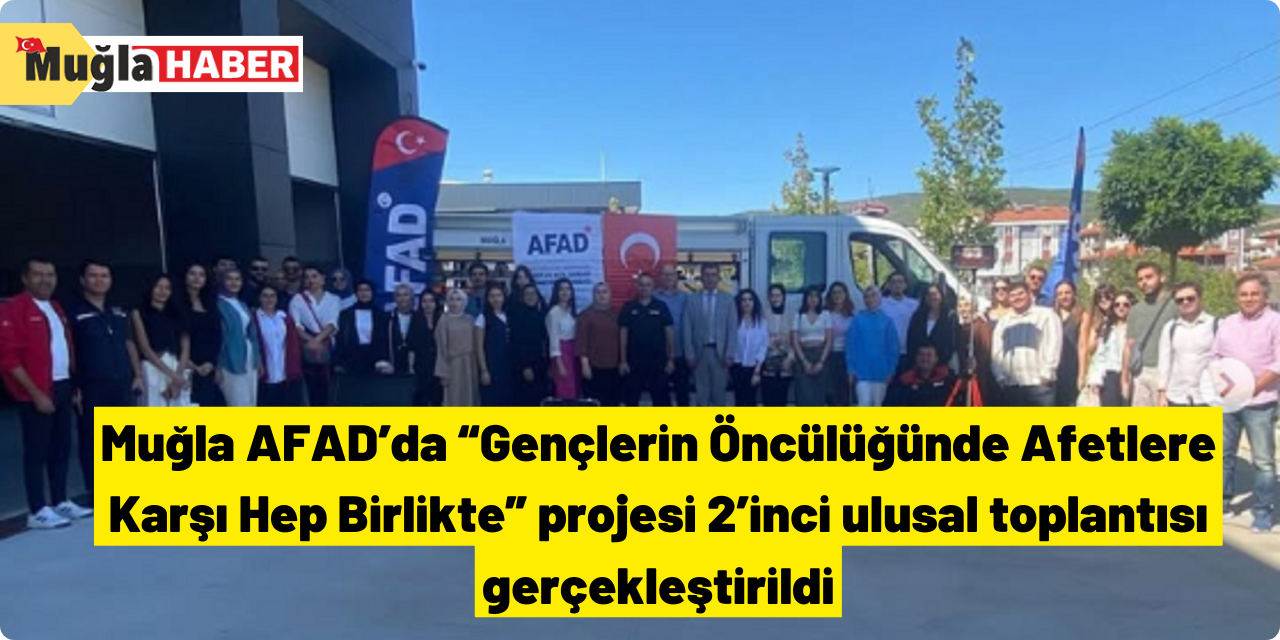 Muğla AFAD’da “Gençlerin Öncülüğünde Afetlere Karşı Hep Birlikte” projesi 2’inci ulusal toplantısı gerçekleştirildi