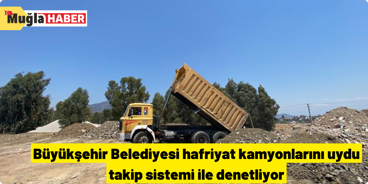 Büyükşehir Belediyesi hafriyat kamyonlarını uydu takip sistemi ile denetliyor