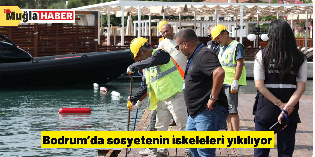 Bodrum’da sosyetenin iskeleleri yıkılıyor