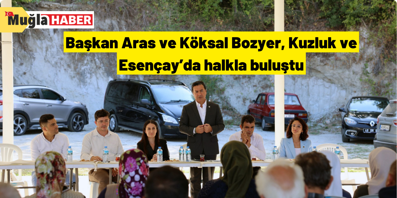 Başkan Aras ve Köksal Bozyer, Kuzluk ve Esençay’da halkla buluştu