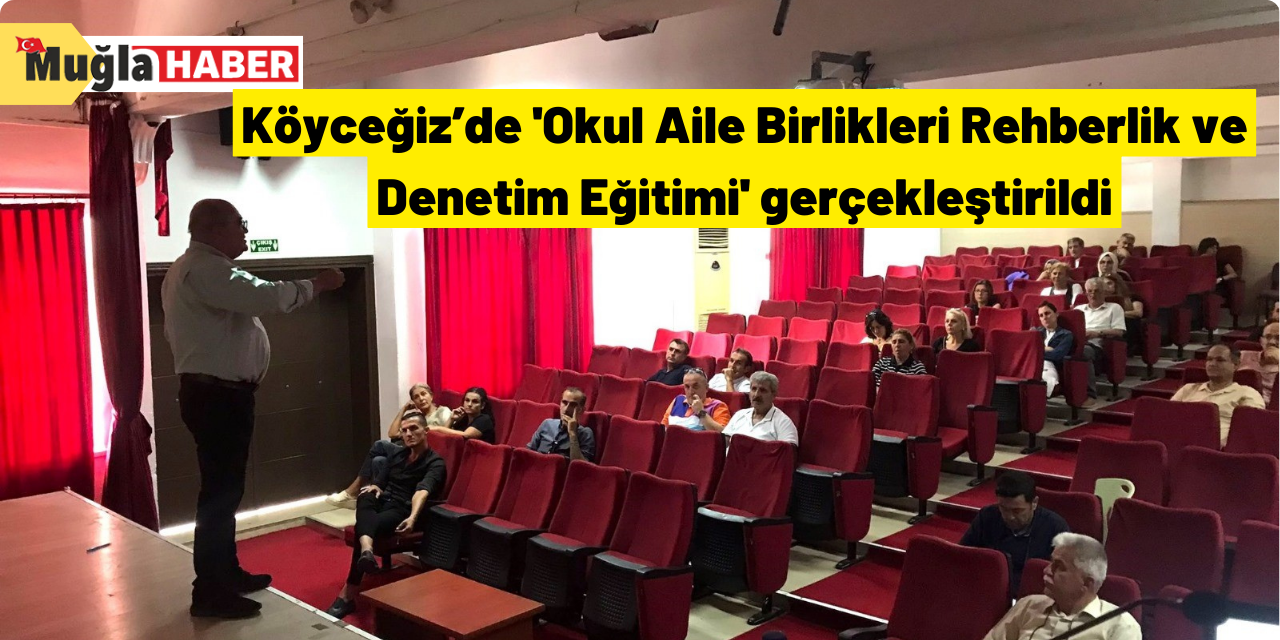 Köyceğiz’de 'Okul Aile Birlikleri Rehberlik ve Denetim Eğitimi' gerçekleştirildi