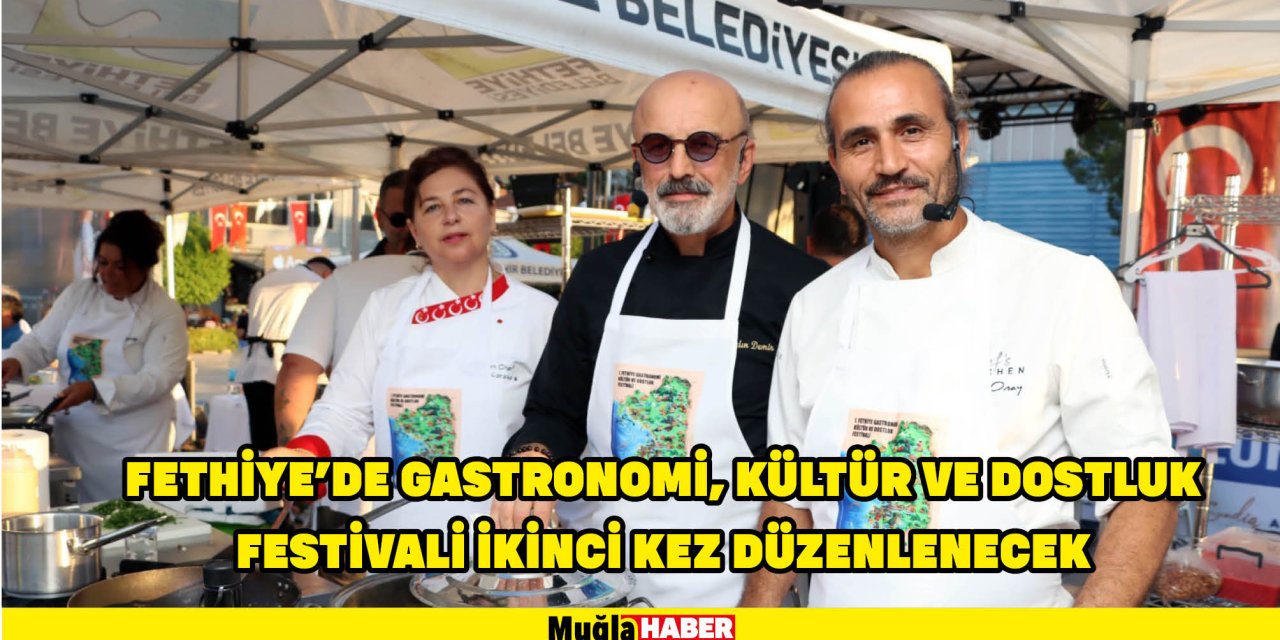 FETHİYE'DE GASTRONOMİ, KÜLTÜR VE DOSTLUK FESTİVALİ İKİNCİ KEZ DÜZENLENECEK