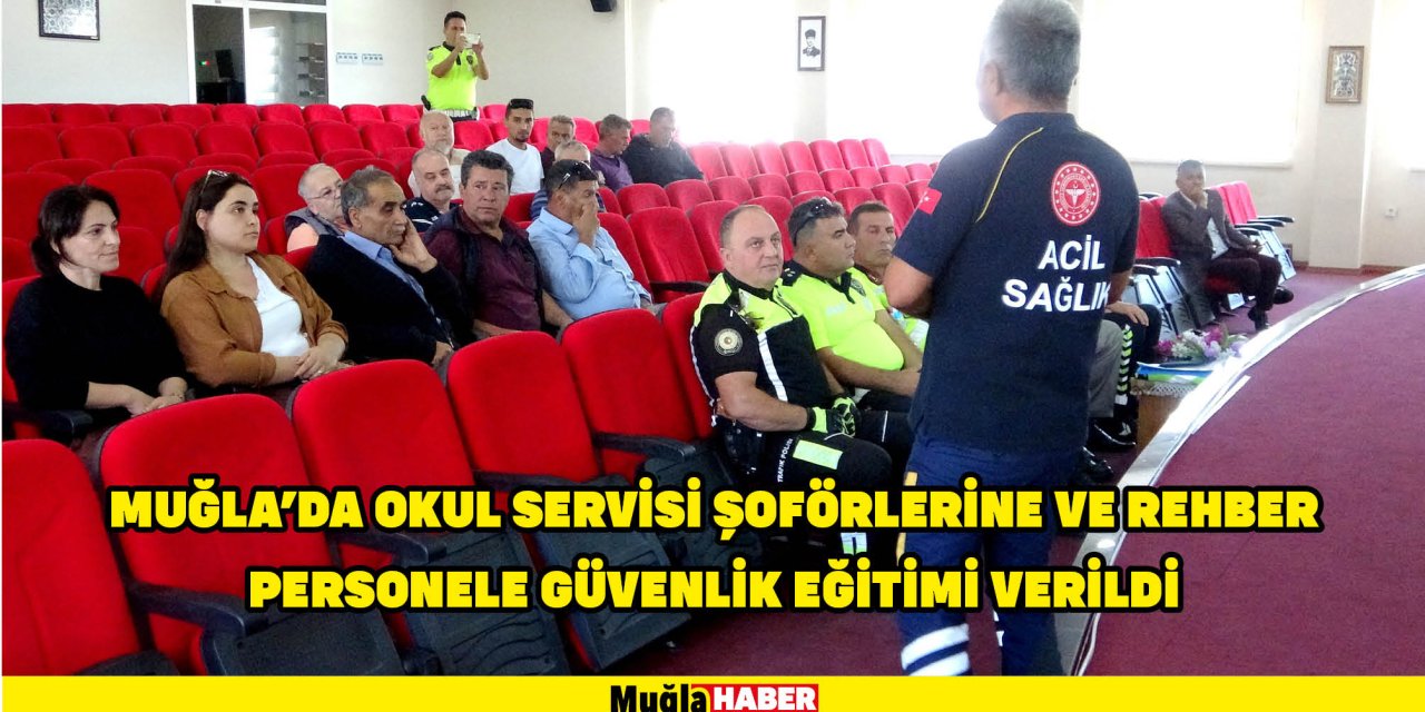 MUĞLA’DA OKUL SERVİSİ ŞOFÖRLERİNE VE REHBER PERSONELE GÜVENLİK EĞİTİMİ VERİLDİ