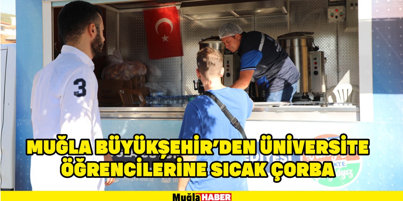 MUĞLA BÜYÜKŞEHİR’DEN ÜNİVERSİTE ÖĞRENCİLERİNE SICAK ÇORBA