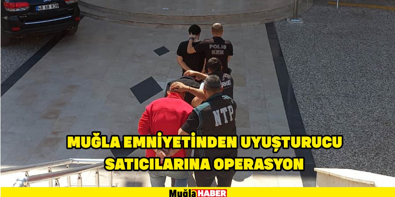 Muğla Emniyetinden uyuşturucu satıcılarına operasyon