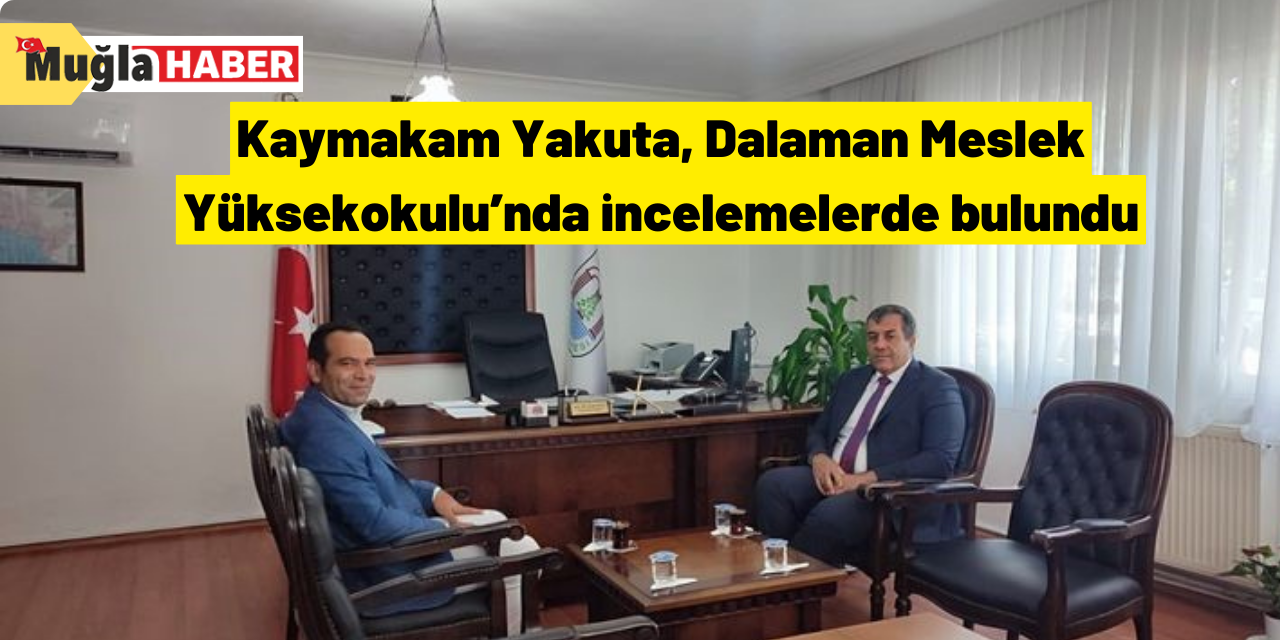 Kaymakam Yakuta, Dalaman Meslek Yüksekokulu’nda incelemelerde bulundu